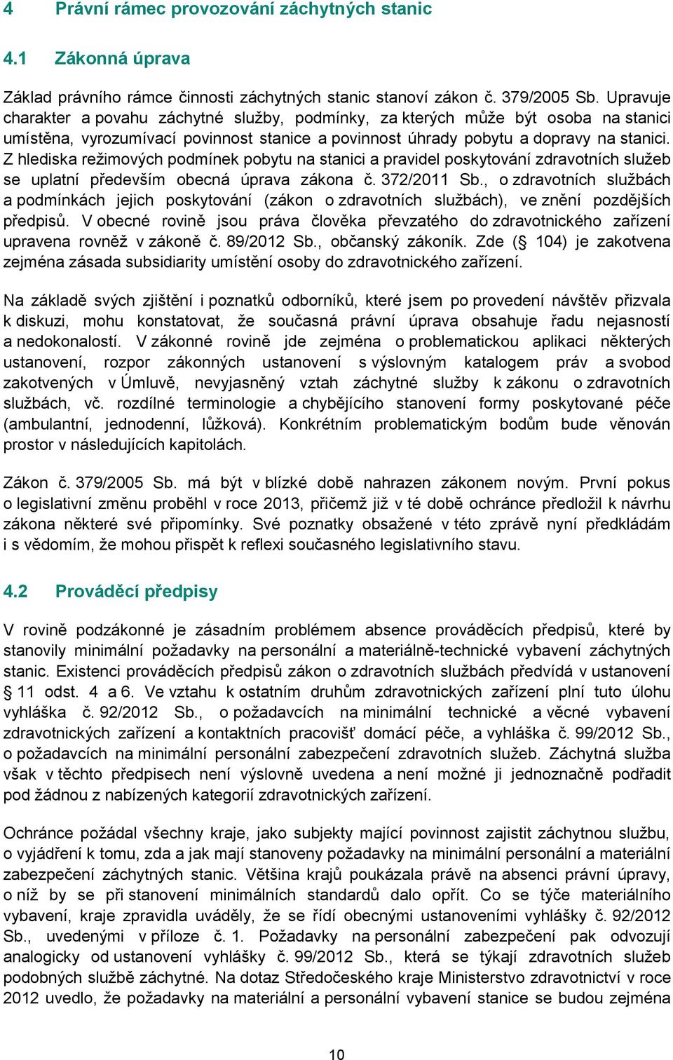 Z hlediska režimových podmínek pobytu na stanici a pravidel poskytování zdravotních služeb se uplatní především obecná úprava zákona č. 372/2011 Sb.