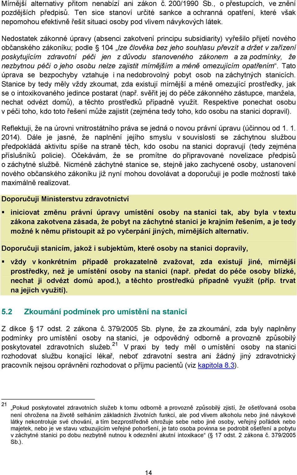 Nedostatek zákonné úpravy (absenci zakotvení principu subsidiarity) vyřešilo přijetí nového občanského zákoníku; podle 104 lze člověka bez jeho souhlasu převzít a držet v zařízení poskytujícím