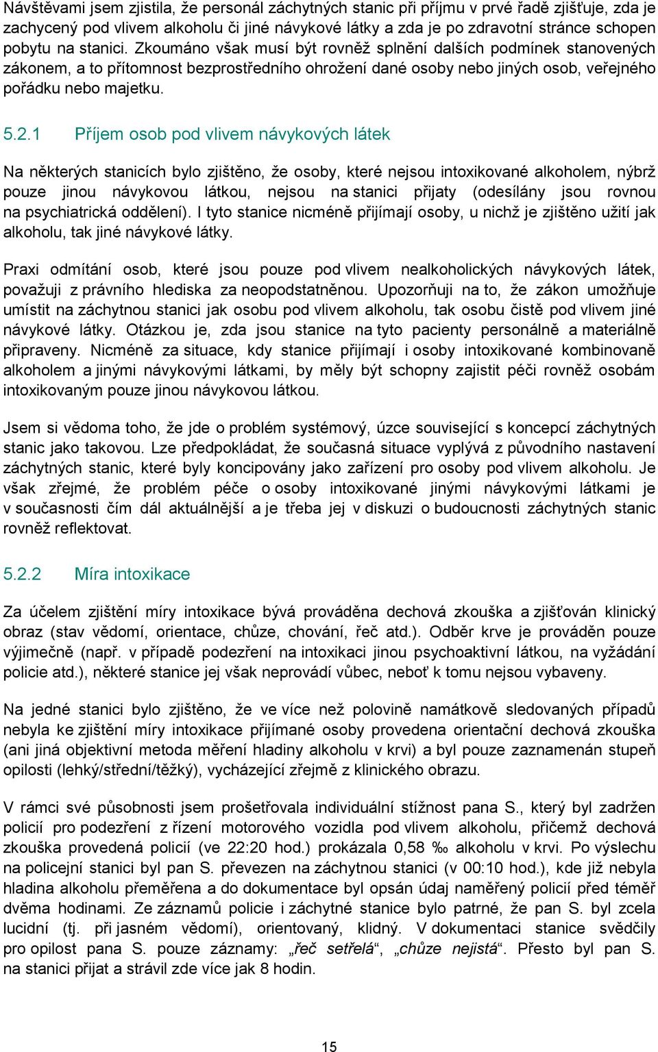 1 Příjem osob pod vlivem návykových látek Na některých stanicích bylo zjištěno, že osoby, které nejsou intoxikované alkoholem, nýbrž pouze jinou návykovou látkou, nejsou na stanici přijaty (odesílány