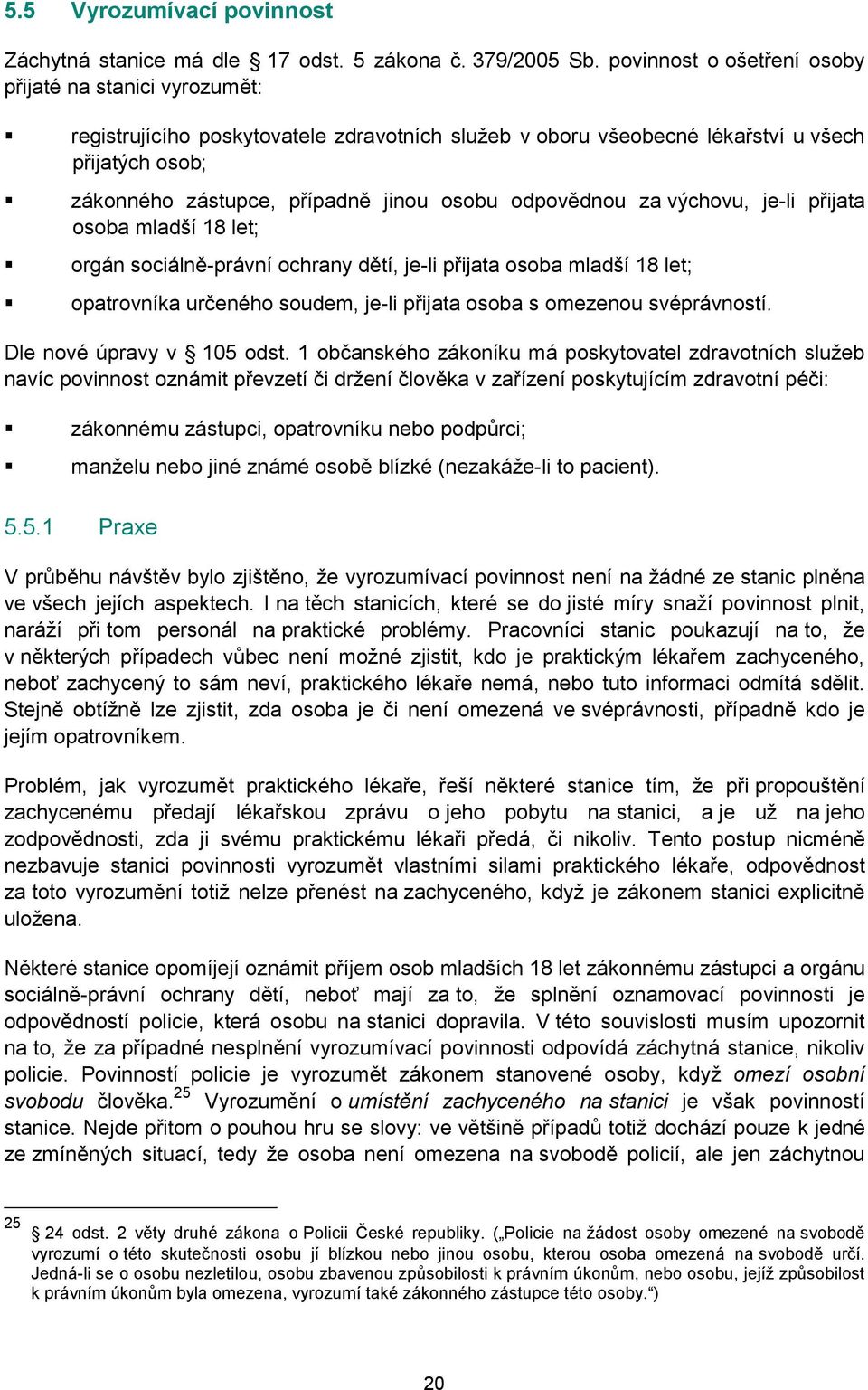 odpovědnou za výchovu, je-li přijata osoba mladší 18 let; orgán sociálně-právní ochrany dětí, je-li přijata osoba mladší 18 let; opatrovníka určeného soudem, je-li přijata osoba s omezenou