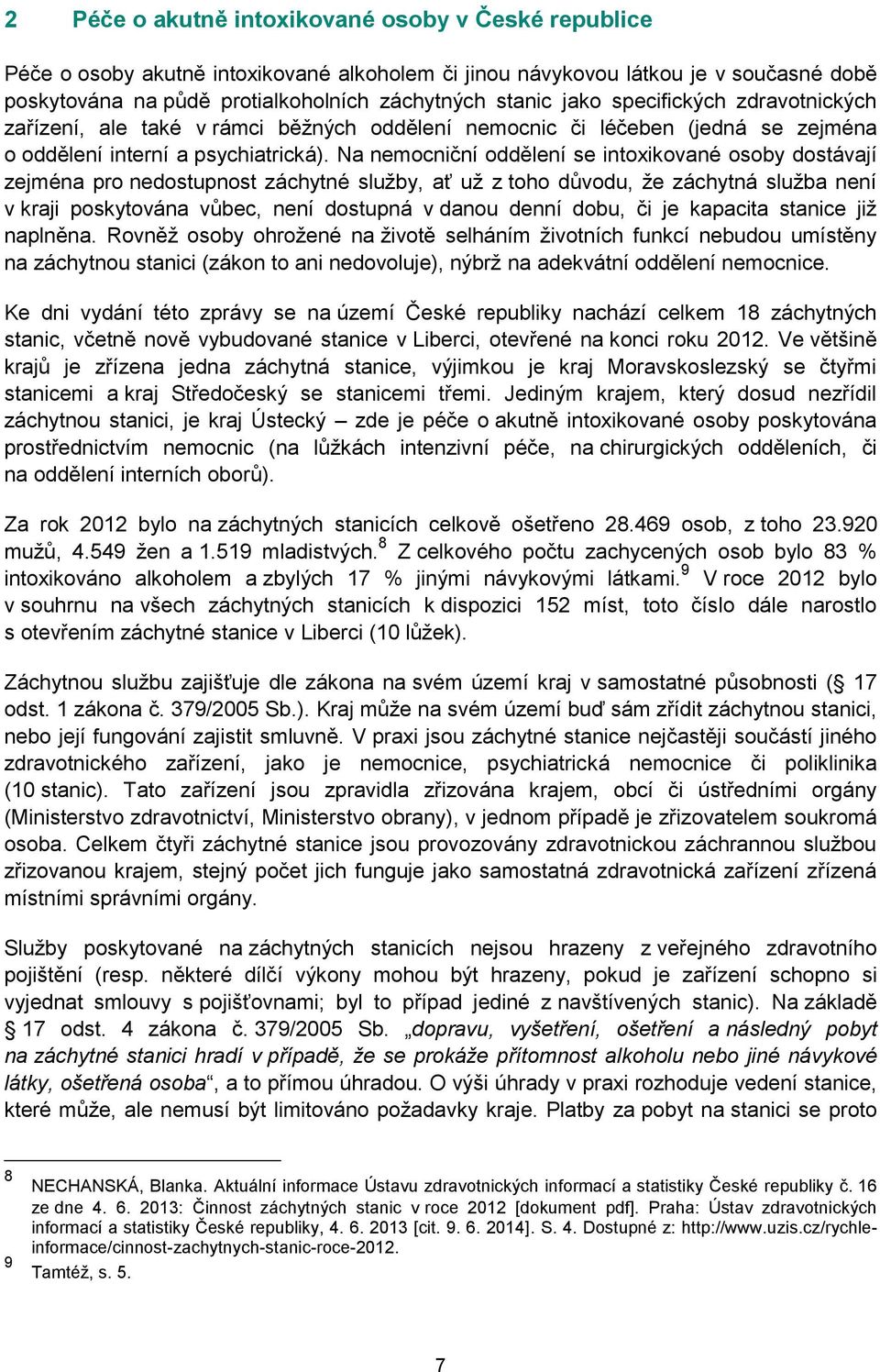 Na nemocniční oddělení se intoxikované osoby dostávají zejména pro nedostupnost záchytné služby, ať už z toho důvodu, že záchytná služba není v kraji poskytována vůbec, není dostupná v danou denní