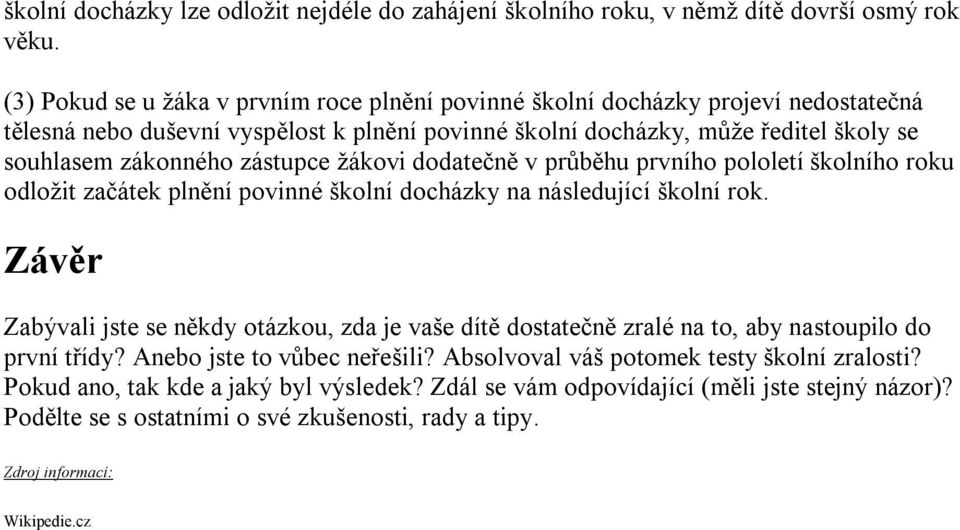 zástupce žákovi dodatečně v průběhu prvního pololetí školního roku odložit začátek plnění povinné školní docházky na následující školní rok.