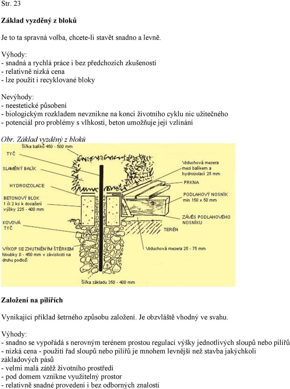 životního cyklu nic užitečného - potenciál pro problémy s vlhkostí, beton umožňuje její vzlínání Obr. Základ vyzděný z bloků Založení na pilířích Vynikající příklad šetrného způsobu založení.
