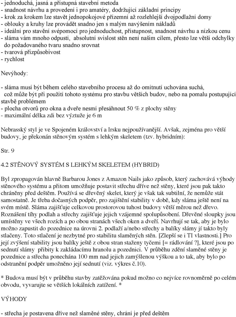 odpustí, absolutní svislost stěn není našim cílem, přesto lze větší odchylky do požadovaného tvaru snadno srovnat - tvarová přizpůsobivost - rychlost Nevýhody: - sláma musí být během celého