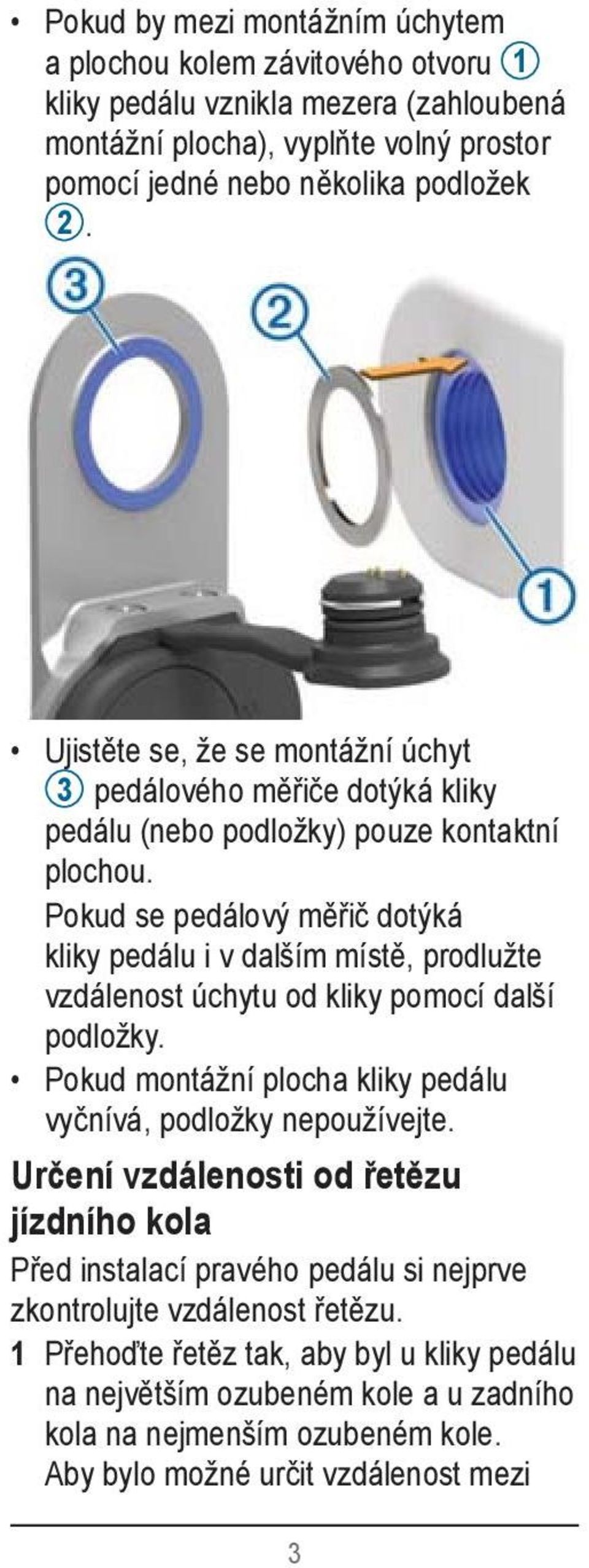 Pokud se pedálový měřič dotýká kliky pedálu i v dalším místě, prodlužte vzdálenost úchytu od kliky pomocí další podložky. Pokud montážní plocha kliky pedálu vyčnívá, podložky nepoužívejte.