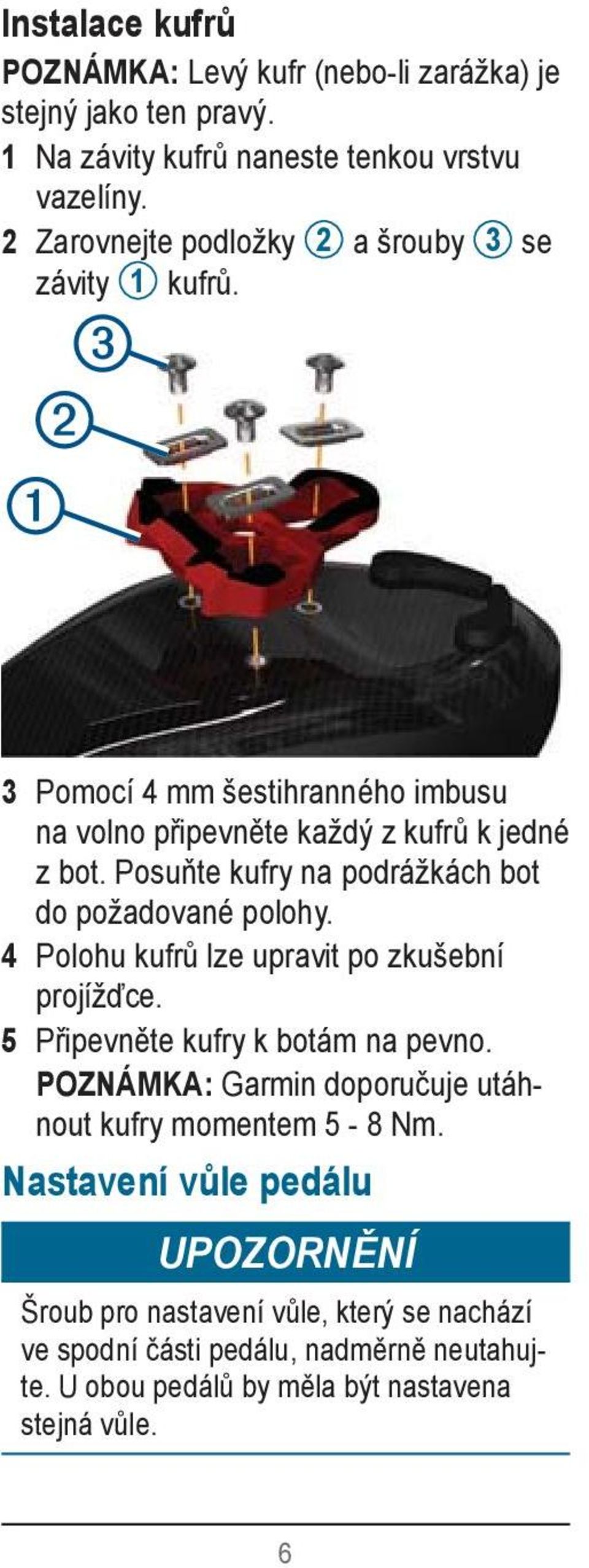 Posuňte kufry na podrážkách bot do požadované polohy. 4 Polohu kufrů lze upravit po zkušební projížďce. 5 Připevněte kufry k botám na pevno.