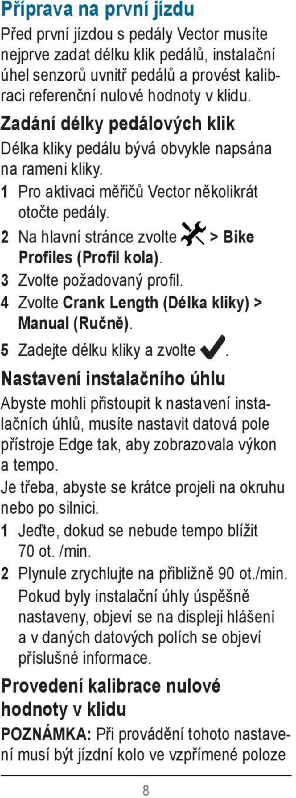 3 Zvolte požadovaný profil. 4 Zvolte Crank Length (Délka kliky) > Manual (Ručně). 5 Zadejte délku kliky a zvolte.