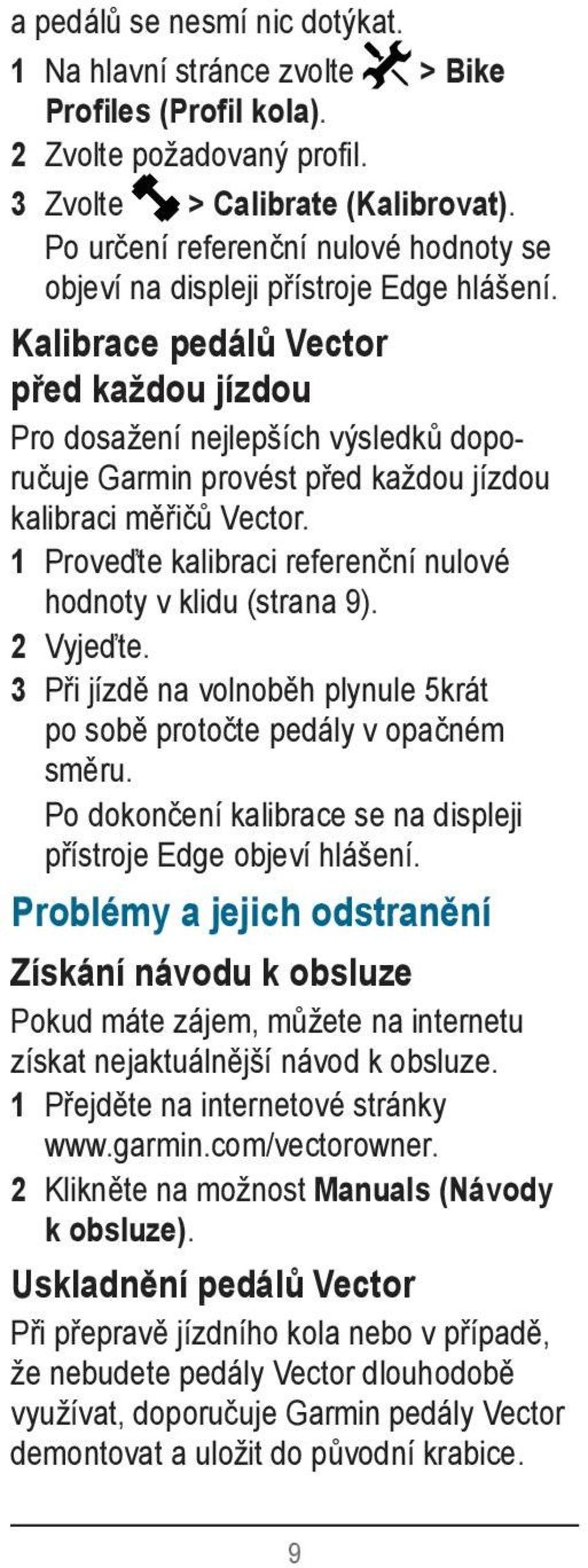 Kalibrace pedálů Vector před každou jízdou Pro dosažení nejlepších výsledků doporučuje Garmin provést před každou jízdou kalibraci měřičů Vector.