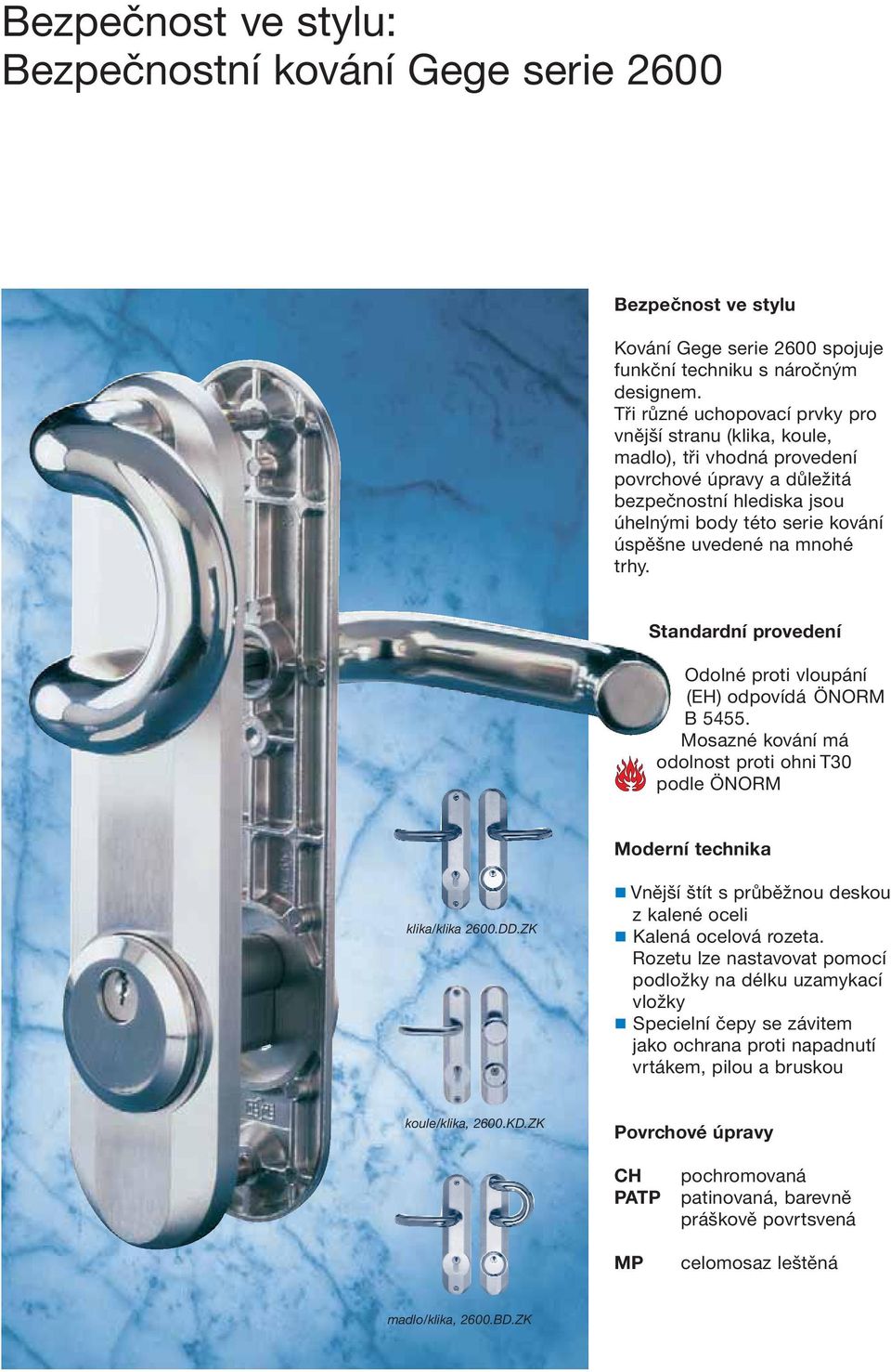 mnohé trhy. Standardní provedení Odolné proti vloupání (EH) odpovídá ÖNORM B 5455. Mosazné kování má odolnost proti ohni T30 podle ÖNORM Moderní technika klika/klika 2600.DD.