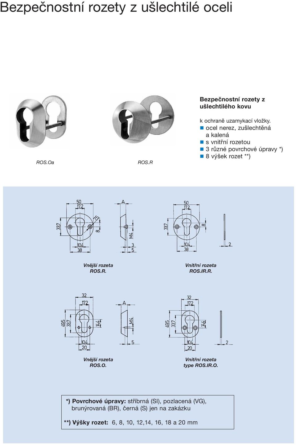 ocel nerez, zušlechtěná a kalená s vnitřní rozetou 3 různé povrchové úpravy *) 8 výšek rozet **) Vnější rozeta ROS.