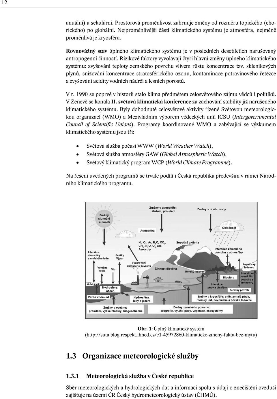 Rizikové faktory vyvolávají čtyři hlavní změny úplného klimatického systému: zvyšování teploty zemského povrchu vlivem růstu koncentrace tzv.