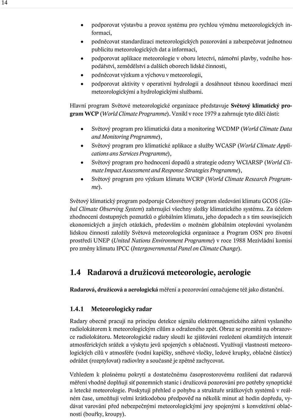 podporovat aktivity v operativní hydrologii a dosáhnout těsnou koordinaci mezi meteorologickými a hydrologickými službami.