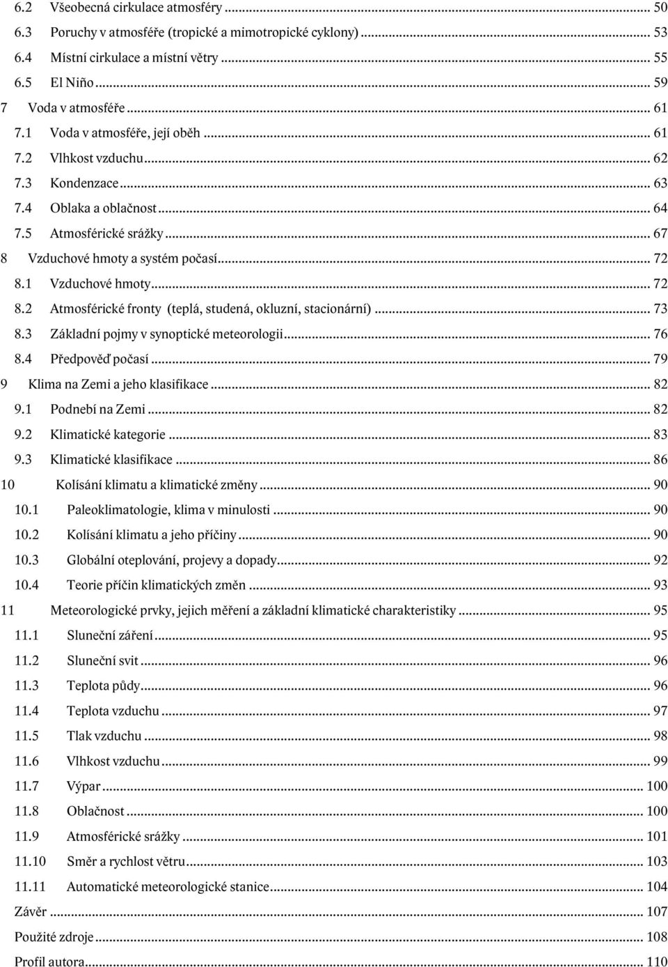 1 Vzduchové hmoty... 72 8.2 Atmosférické fronty (teplá, studená, okluzní, stacionární)... 73 8.3 Základní pojmy v synoptické meteorologii... 76 8.4 Předpověď počasí.