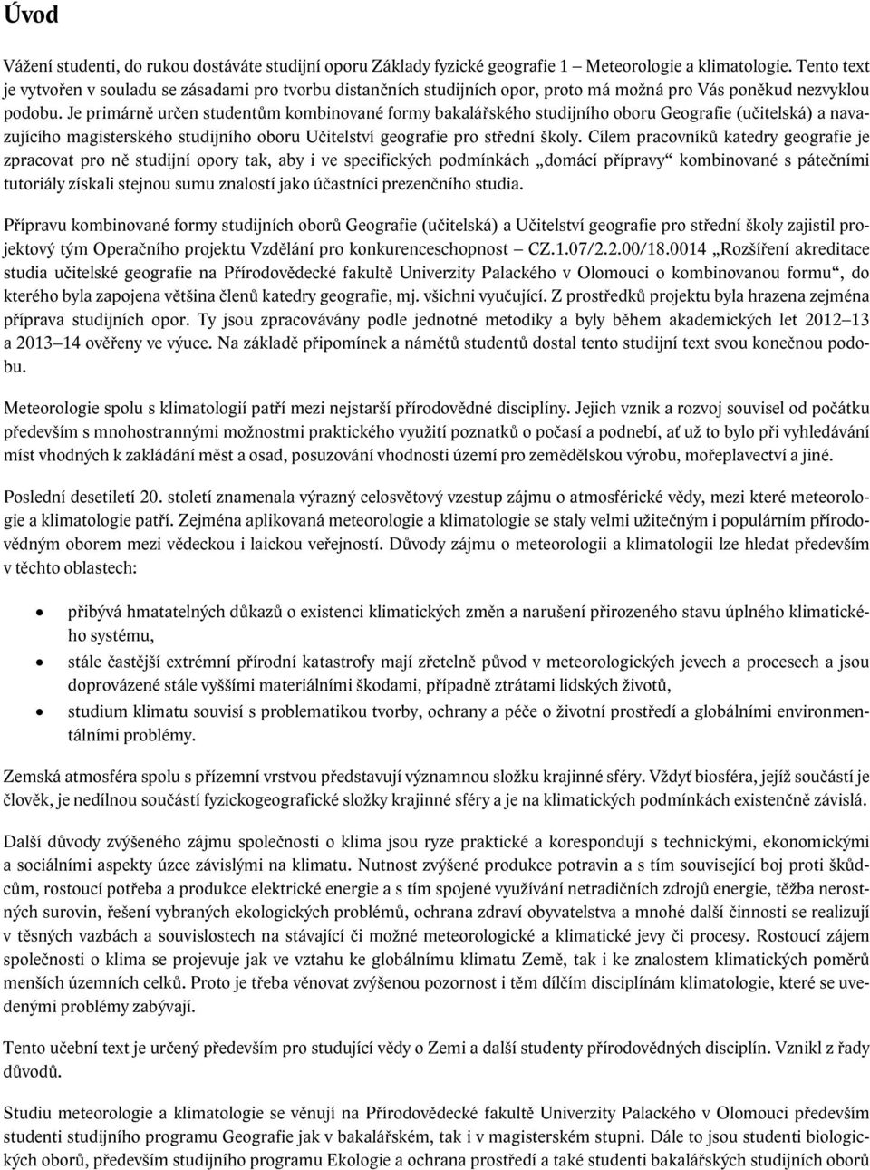 Je primárně určen studentům kombinované formy bakalářského studijního oboru Geografie (učitelská) a navazujícího magisterského studijního oboru Učitelství geografie pro střední školy.