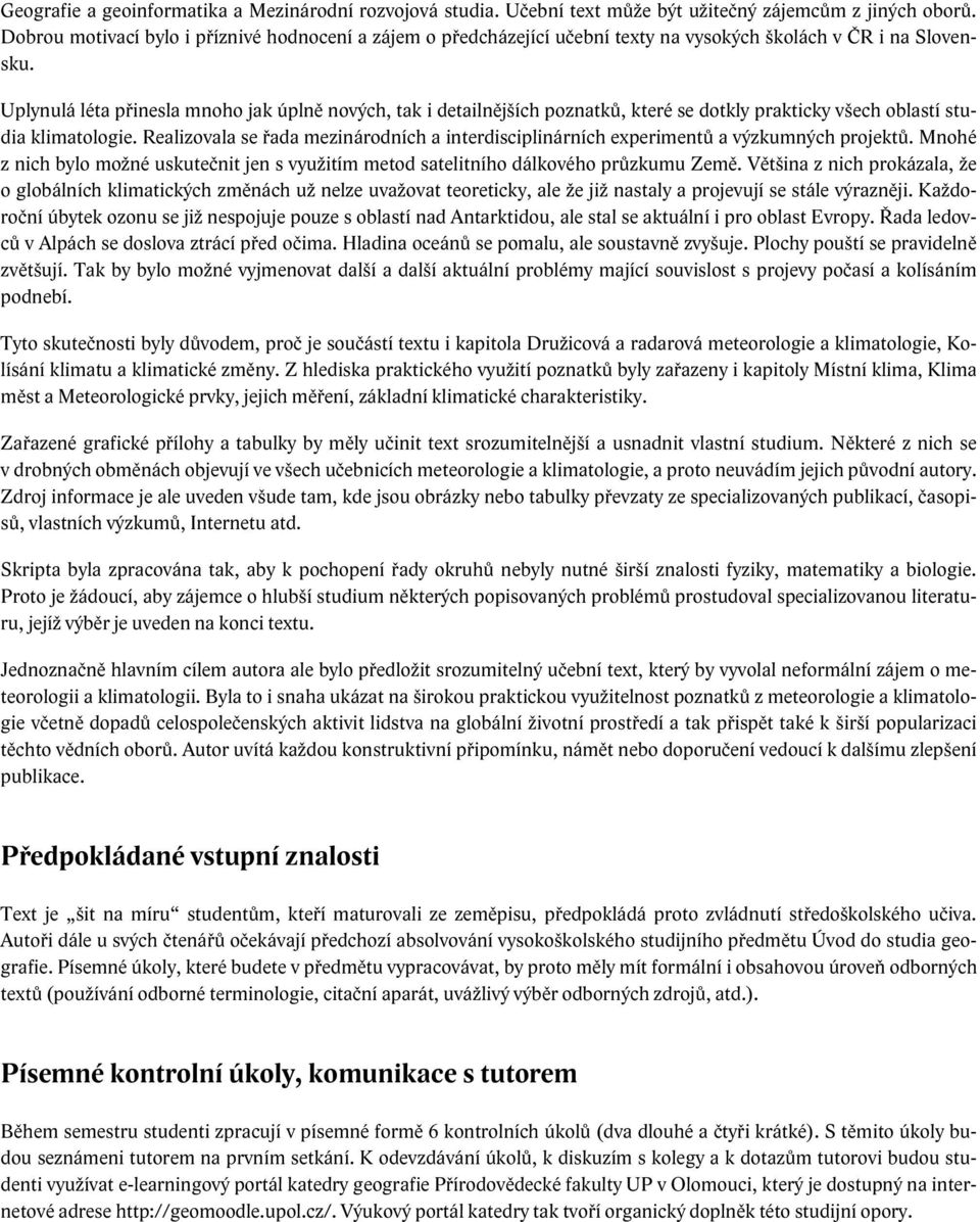 Uplynulá léta přinesla mnoho jak úplně nových, tak i detailnějších poznatků, které se dotkly prakticky všech oblastí studia klimatologie.