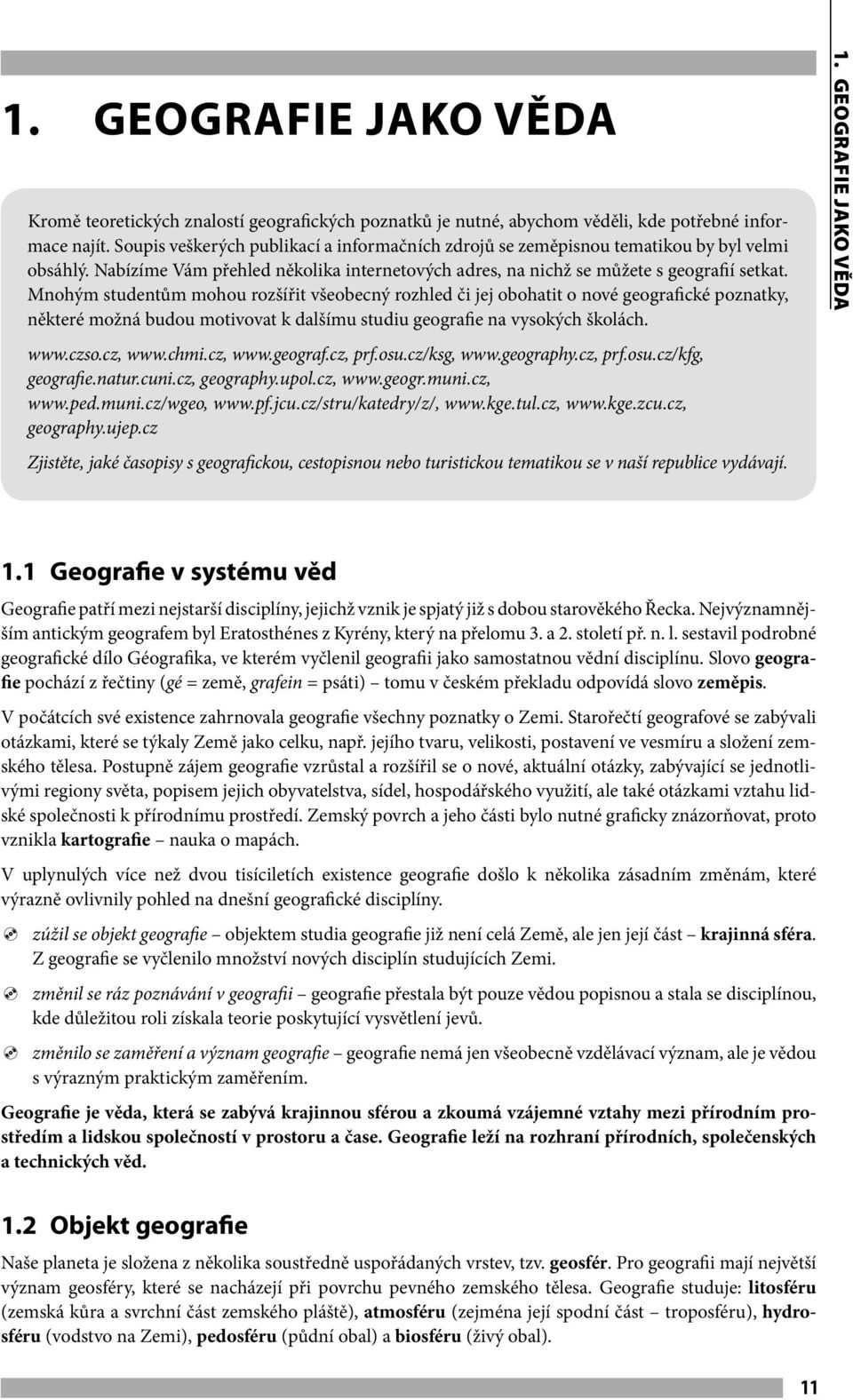 Mnohým studentům mohou rozšířit všeobecný rozhled či jej obohatit o nové geografické poznatky, některé možná budou motivovat k dalšímu studiu geografie na vysokých školách. www.czso.cz, www.chmi.