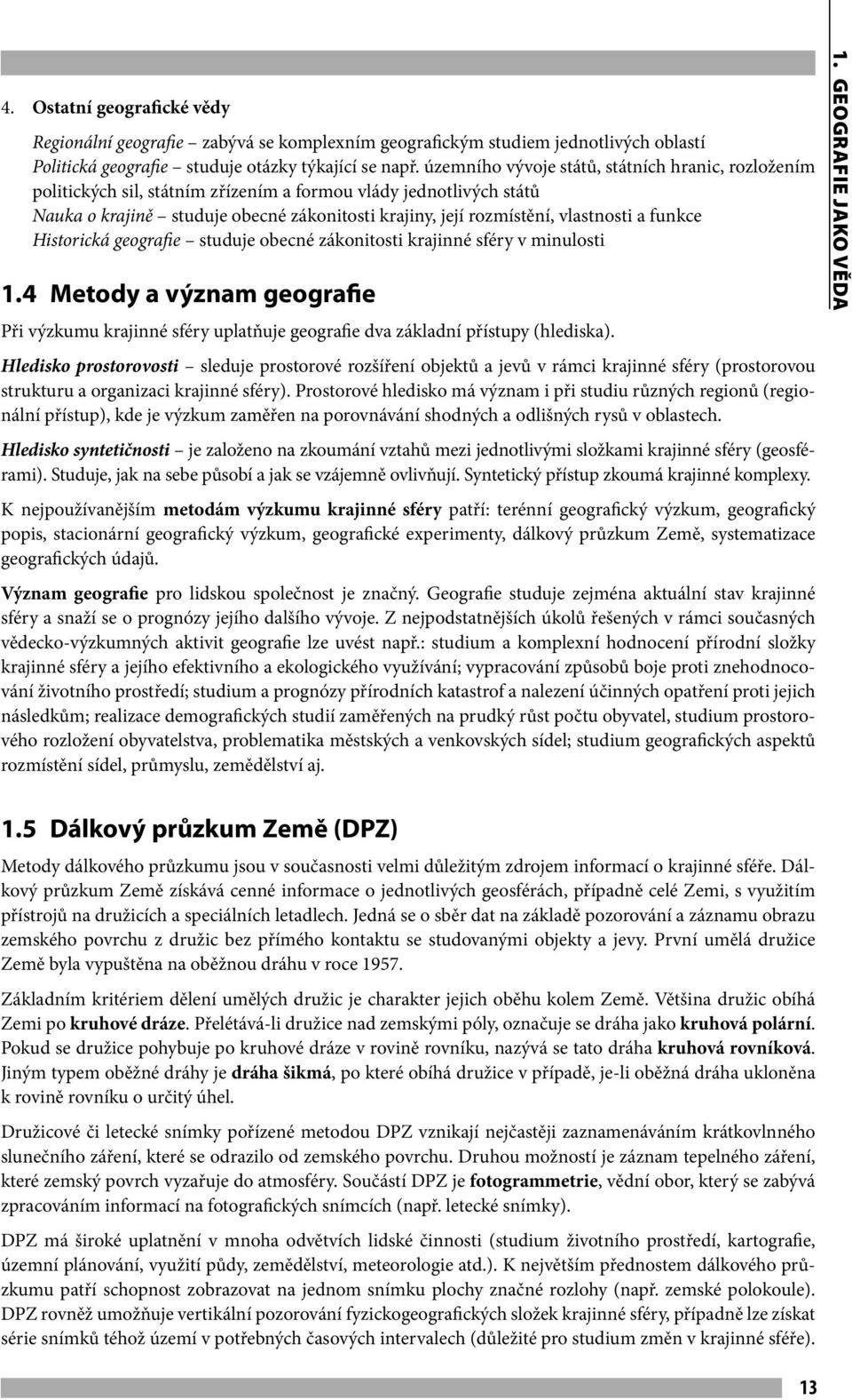 a funkce Historická geografie studuje obecné zákonitosti krajinné sféry v minulosti 1.4 Metody a význam geografie Při výzkumu krajinné sféry uplatňuje geografie dva základní přístupy (hlediska).