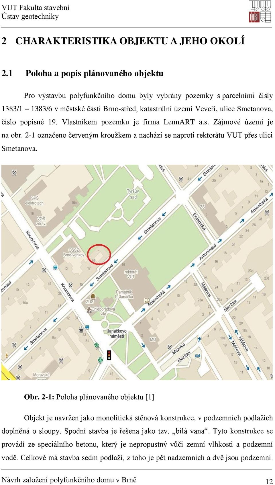 popisné 19. Vlastníkem pozemku je firma LennART a.s. Zájmové území je na obr. 2-1 označeno červeným kroužkem a nachází se naproti rektorátu VUT přes ulici Smetanova. Obr.