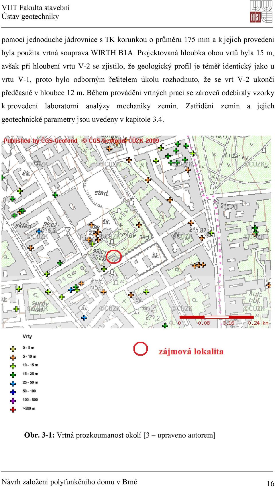 řešitelem úkolu rozhodnuto, že se vrt V-2 ukončí předčasně v hloubce 12 m.