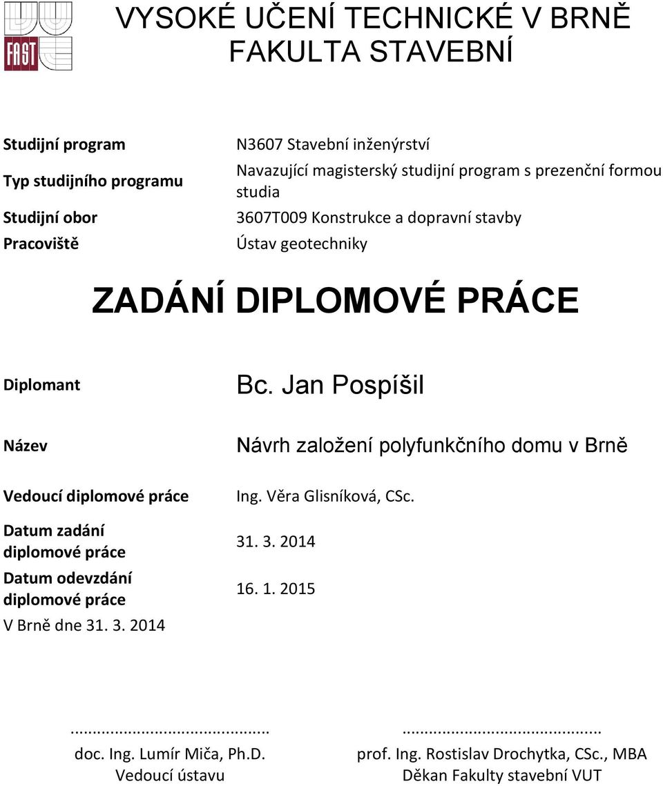 Jan Pospíšil Název Návrh založení polyfunkčního domu v Brně Vedoucí diplomové práce Datum zadání diplomové práce Datum odevzdání diplomové práce V Brně