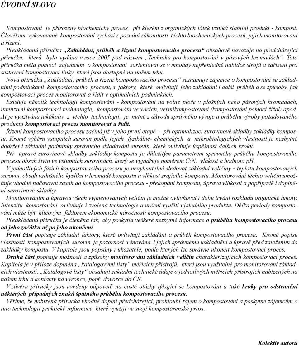 Předkládaná příručka Zakládání, průběh a řízení kompostovacího procesu obsahově navazuje na předcházející příručku, která byla vydána v roce 2005 pod názvem Technika pro kompostování v pásových