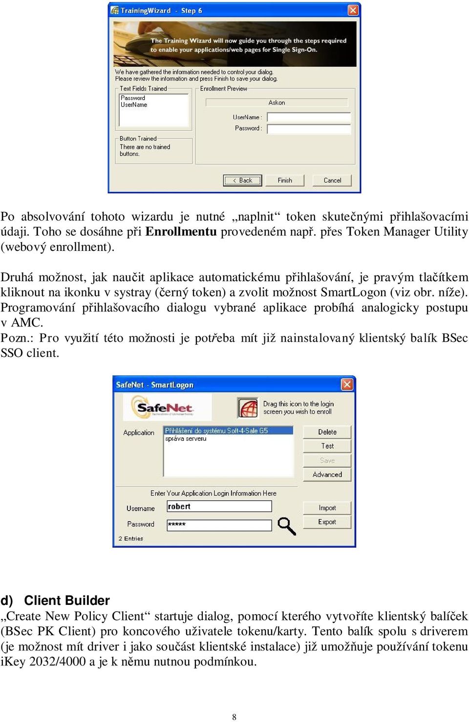 Programování pihlašovacího dialogu vybrané aplikace probíhá analogicky postupu v AMC. Pozn.: Pro využití této možnosti je poteba mít již nainstalovaný klientský balík BSec SSO client.