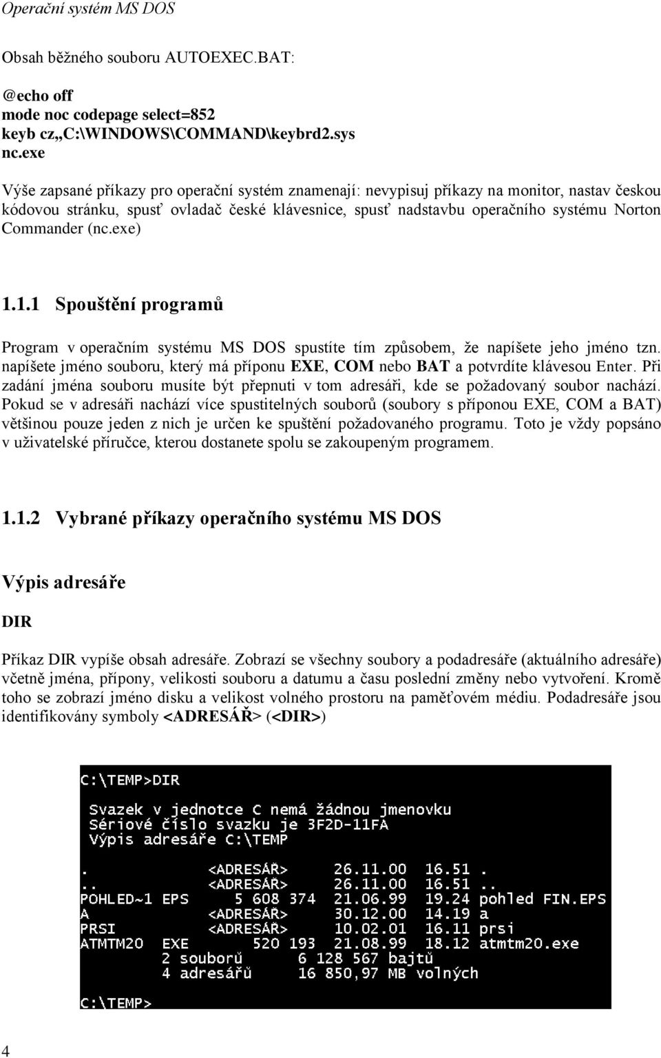 Commander (nc.exe) 1.1.1 Spouštění programů Program v operačním systému MS DOS spustíte tím způsobem, že napíšete jeho jméno tzn.
