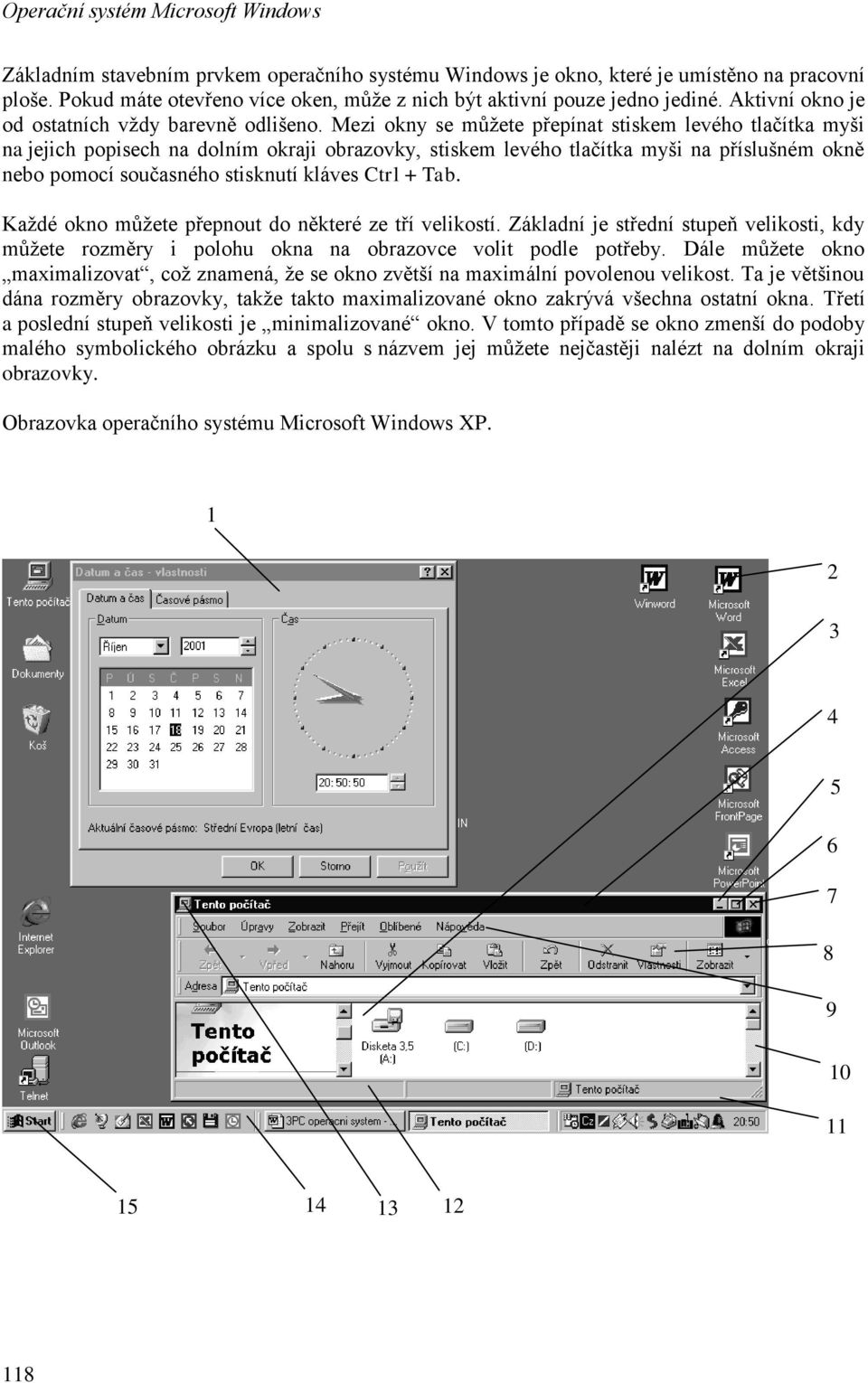 Mezi okny se můžete přepínat stiskem levého tlačítka myši na jejich popisech na dolním okraji obrazovky, stiskem levého tlačítka myši na příslušném okně nebo pomocí současného stisknutí kláves Ctrl +