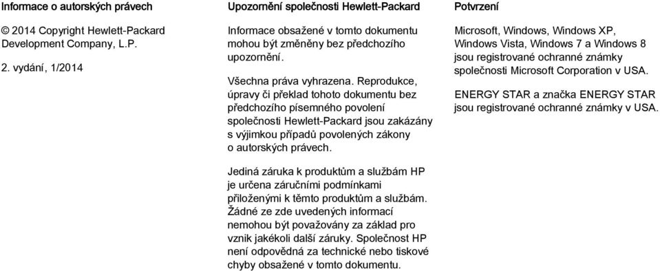 Reprodukce, úpravy či překlad tohoto dokumentu bez předchozího písemného povolení společnosti Hewlett-Packard jsou zakázány s výjimkou případů povolených zákony o autorských právech.