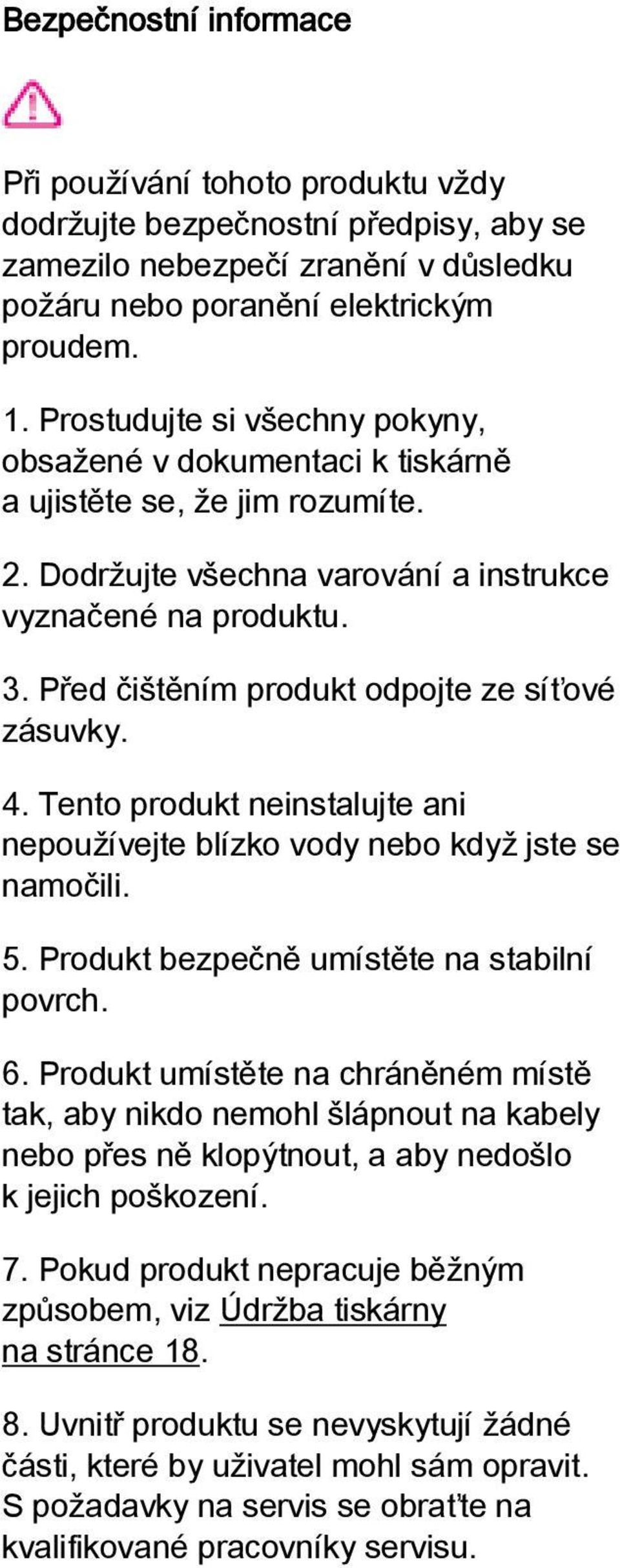 Před čištěním produkt odpojte ze síťové zásuvky. 4. Tento produkt neinstalujte ani nepoužívejte blízko vody nebo když jste se namočili. 5. Produkt bezpečně umístěte na stabilní povrch. 6.