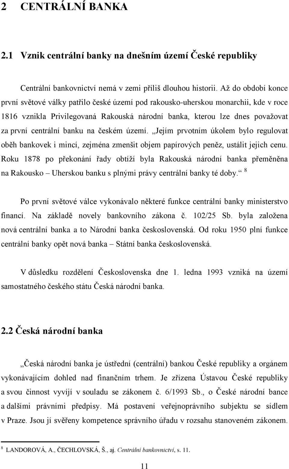 banku na českém území. Jejím prvotním úkolem bylo regulovat oběh bankovek i mincí, zejména zmenšit objem papírových peněz, ustálit jejich cenu.