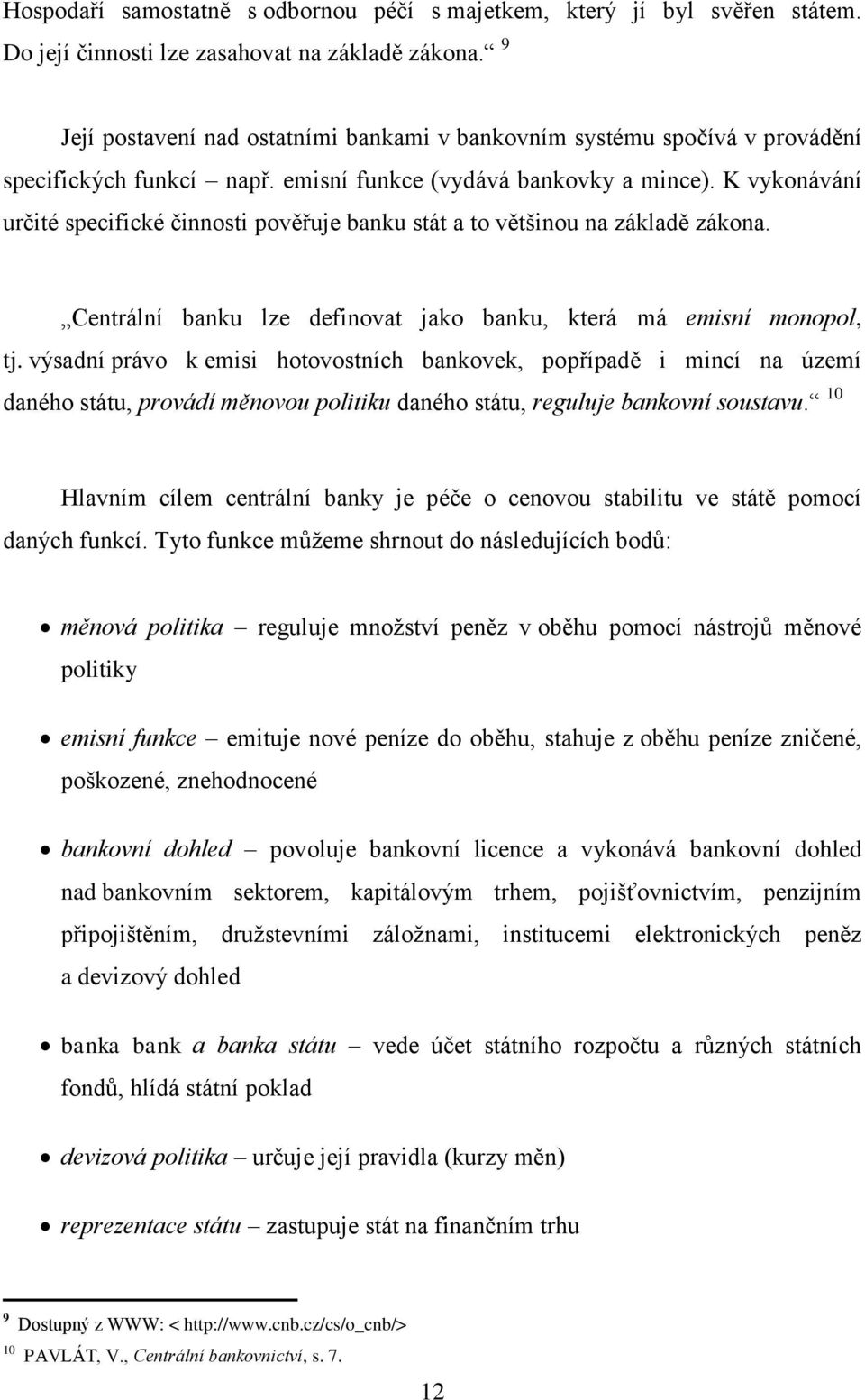 K vykonávání určité specifické činnosti pověřuje banku stát a to většinou na základě zákona. Centrální banku lze definovat jako banku, která má emisní monopol, tj.