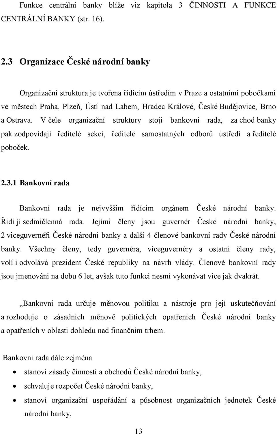 Ostrava. V čele organizační struktury stojí bankovní rada, za chod banky pak zodpovídají ředitelé sekcí, ředitelé samostatných odborů ústředí a ředitelé poboček. 2.3.