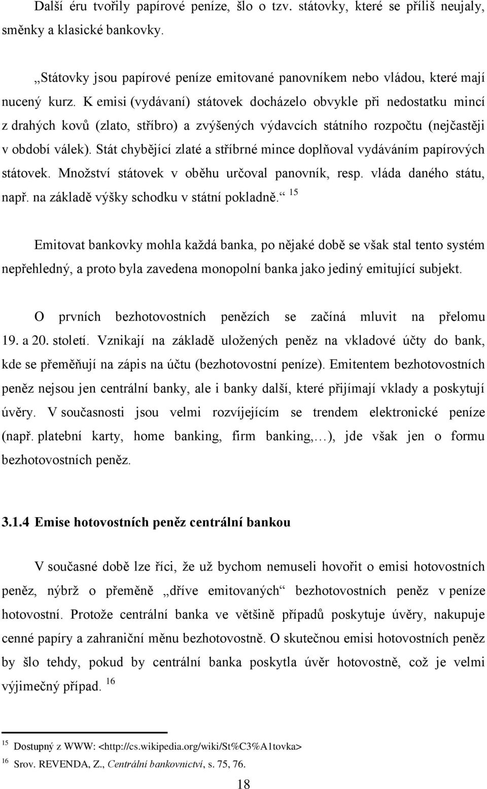 Stát chybějící zlaté a stříbrné mince doplňoval vydáváním papírových státovek. Množství státovek v oběhu určoval panovník, resp. vláda daného státu, např. na základě výšky schodku v státní pokladně.