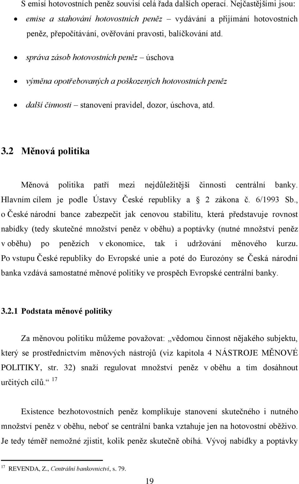 správa zásob hotovostních peněz úschova výměna opotřebovaných a poškozených hotovostních peněz další činnosti stanovení pravidel, dozor, úschova, atd. 3.