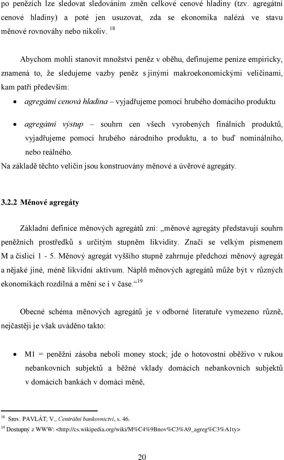 hladina vyjadřujeme pomocí hrubého domácího produktu agregátní výstup souhrn cen všech vyrobených finálních produktů, vyjadřujeme pomocí hrubého národního produktu, a to buď nominálního, nebo