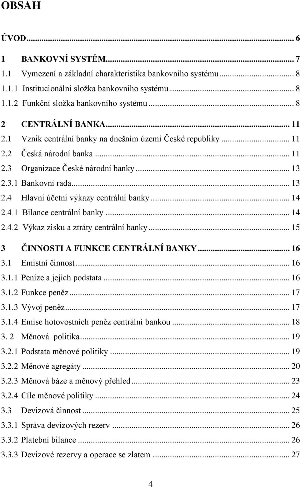 3.1 Bankovní rada... 13 2.4 Hlavní účetní výkazy centrální banky... 14 2.4.1 Bilance centrální banky... 14 2.4.2 Výkaz zisku a ztráty centrální banky... 15 3 ČINNOSTI A FUNKCE CENTRÁLNÍ BANKY... 16 3.