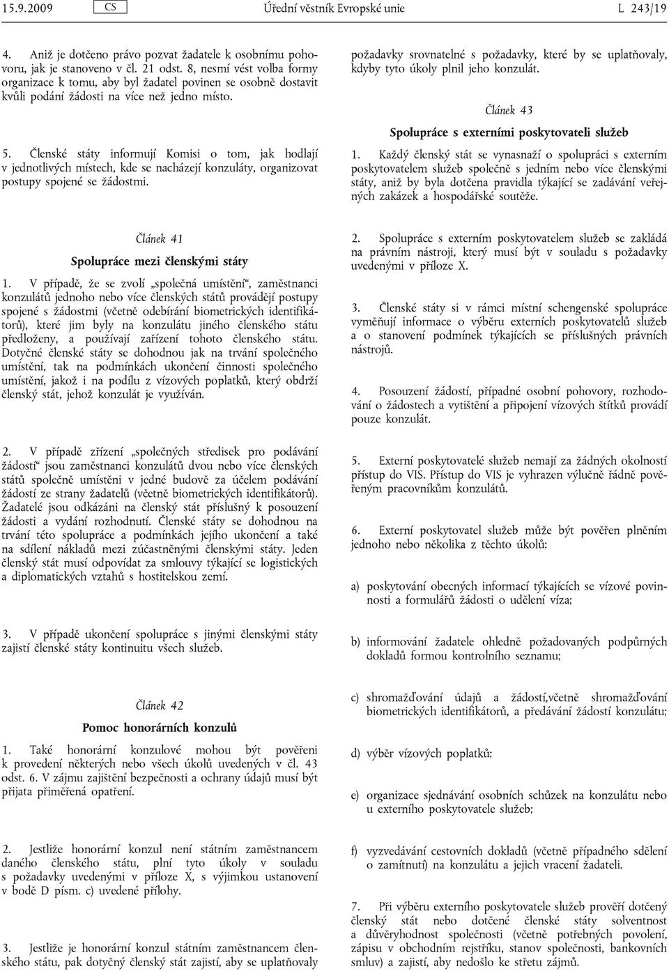 Členské státy informují Komisi o tom, jak hodlají v jednotlivých místech, kde se nacházejí konzuláty, organizovat postupy spojené se žádostmi.