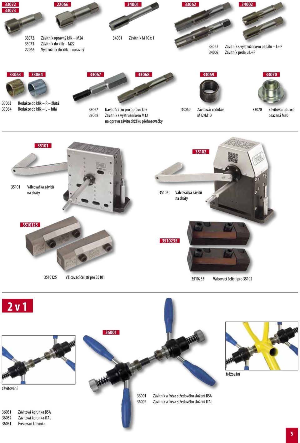 závitu držáku přehazovačky 33069 Závitovár redukce M12/M10 33070 Závitová redukce osazená M10 35101 35102 35101 Válcovačka závitů na dráty 35102 Válcovačka závitů na dráty 3510125 3510235 3510125