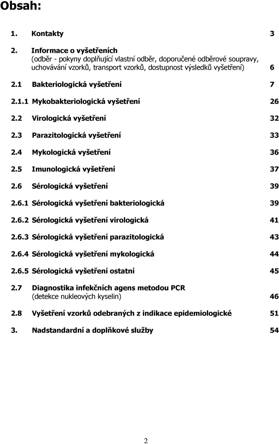 6 Sérologická vyšetření 39 2.6.1 Sérologická vyšetření bakteriologická 39 2.6.2 Sérologická vyšetření virologická 41 2.6.3 Sérologická vyšetření parazitologická 43 2.6.4 Sérologická vyšetření mykologická 44 2.