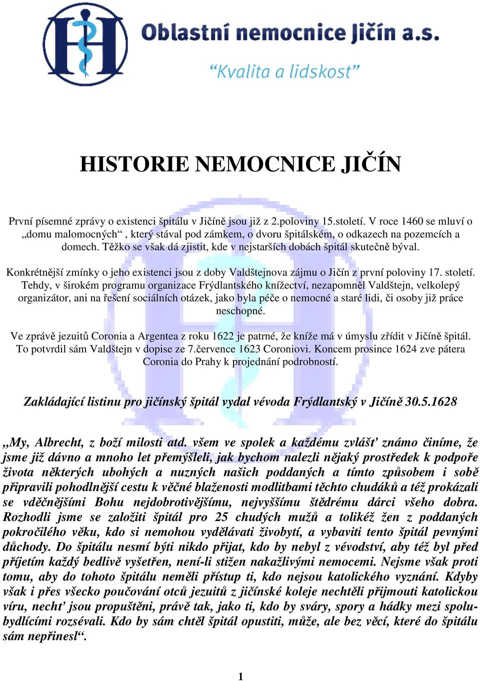 Konkrétnější zmínky o jeho existenci jsou z doby Valdštejnova zájmu o Jičín z první poloviny 17. století.