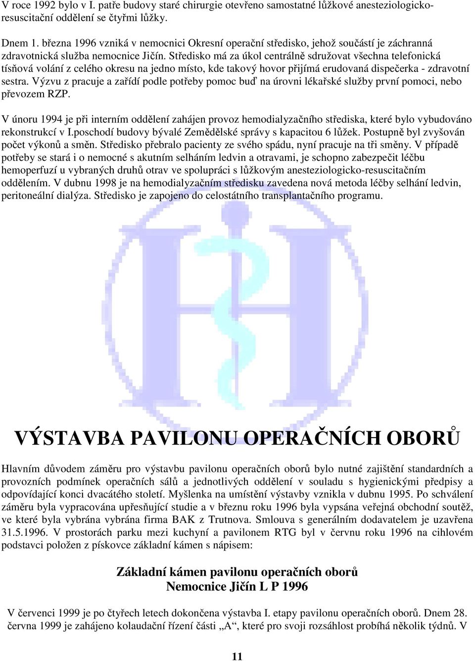 Středisko má za úkol centrálně sdružovat všechna telefonická tísňová volání z celého okresu na jedno místo, kde takový hovor přijímá erudovaná dispečerka - zdravotní sestra.