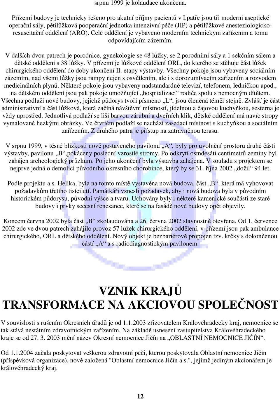 Celé oddělení je vybaveno moderním technickým zařízením a tomu odpovídajícím zázemím.
