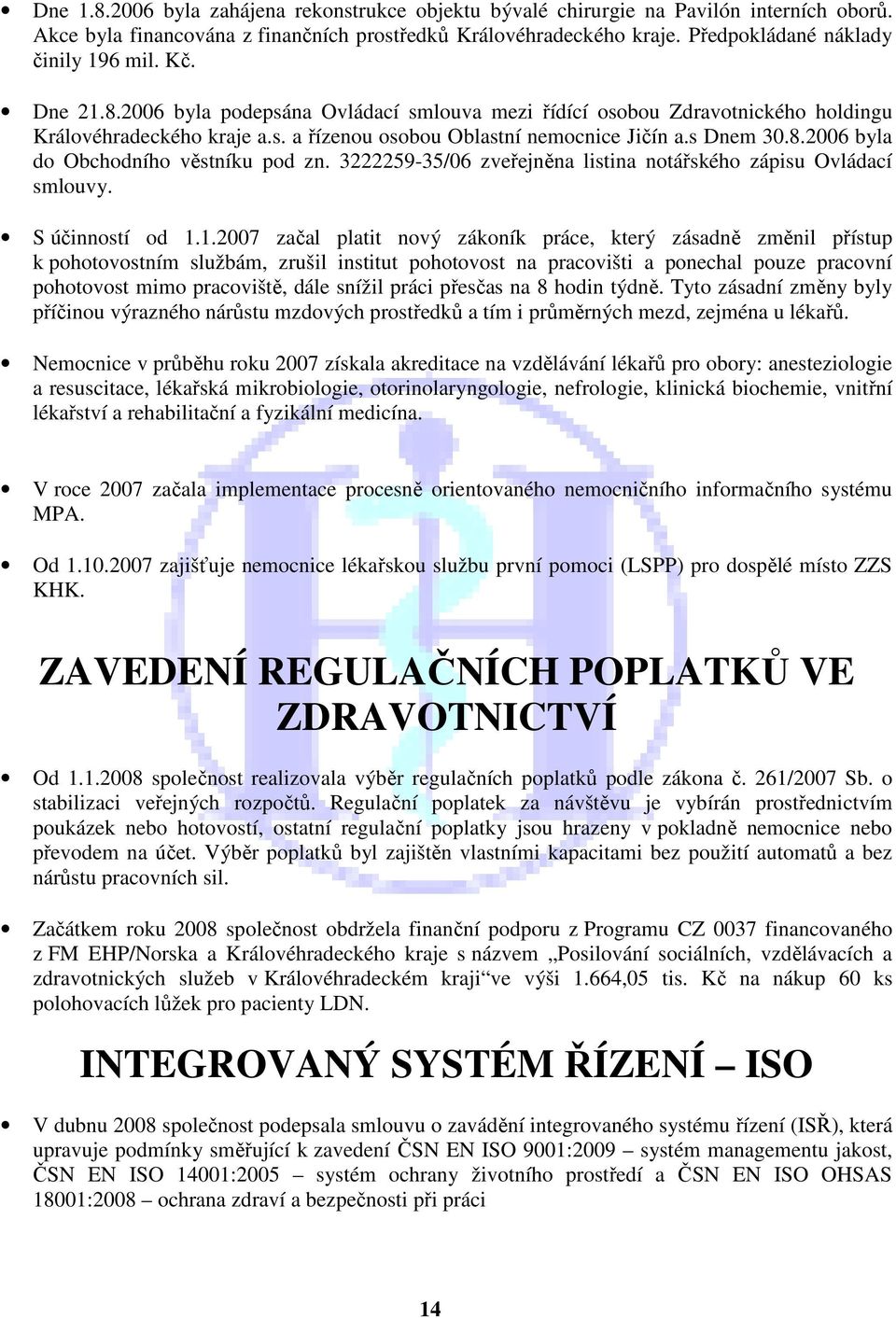 s Dnem 30.8.2006 byla do Obchodního věstníku pod zn. 3222259-35/06 zveřejněna listina notářského zápisu Ovládací smlouvy. S účinností od 1.
