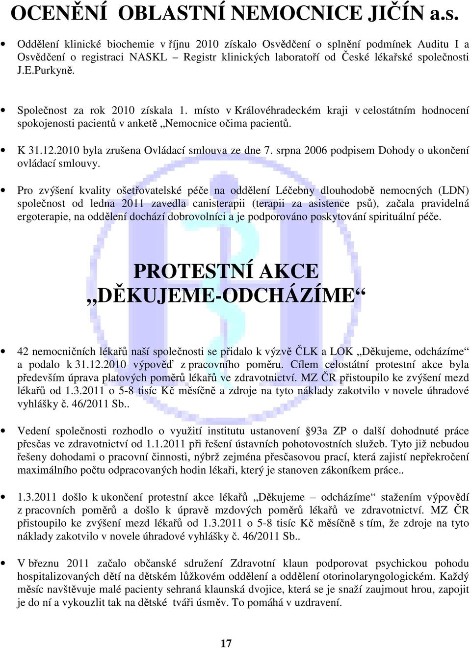 Společnost za rok 2010 získala 1. místo v Královéhradeckém kraji v celostátním hodnocení spokojenosti pacientů v anketě Nemocnice očima pacientů. K 31.12.2010 byla zrušena Ovládací smlouva ze dne 7.
