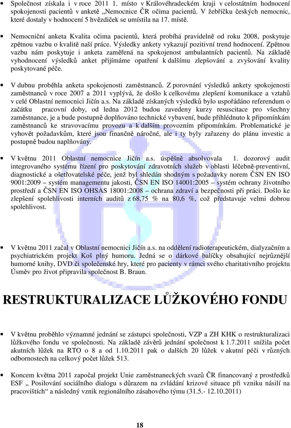 Nemocniční anketa Kvalita očima pacientů, která probíhá pravidelně od roku 2008, poskytuje zpětnou vazbu o kvalitě naší práce. Výsledky ankety vykazují pozitivní trend hodnocení.