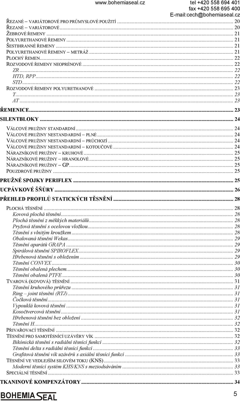 .. 23 SILENTBLOKY... 24 VÁLCOVÉ PRUŽINY STANDARDNÍ... 24 VÁLCOVÉ PRUŽINY NESTANDARDNÍ PLNÉ... 24 VÁLCOVÉ PRUŽINY NESTANDARDNÍ PRŮCHOZÍ... 24 VÁLCOVÉ PRUŽINY NESTANDARDNÍ KOTOUČOVÉ.