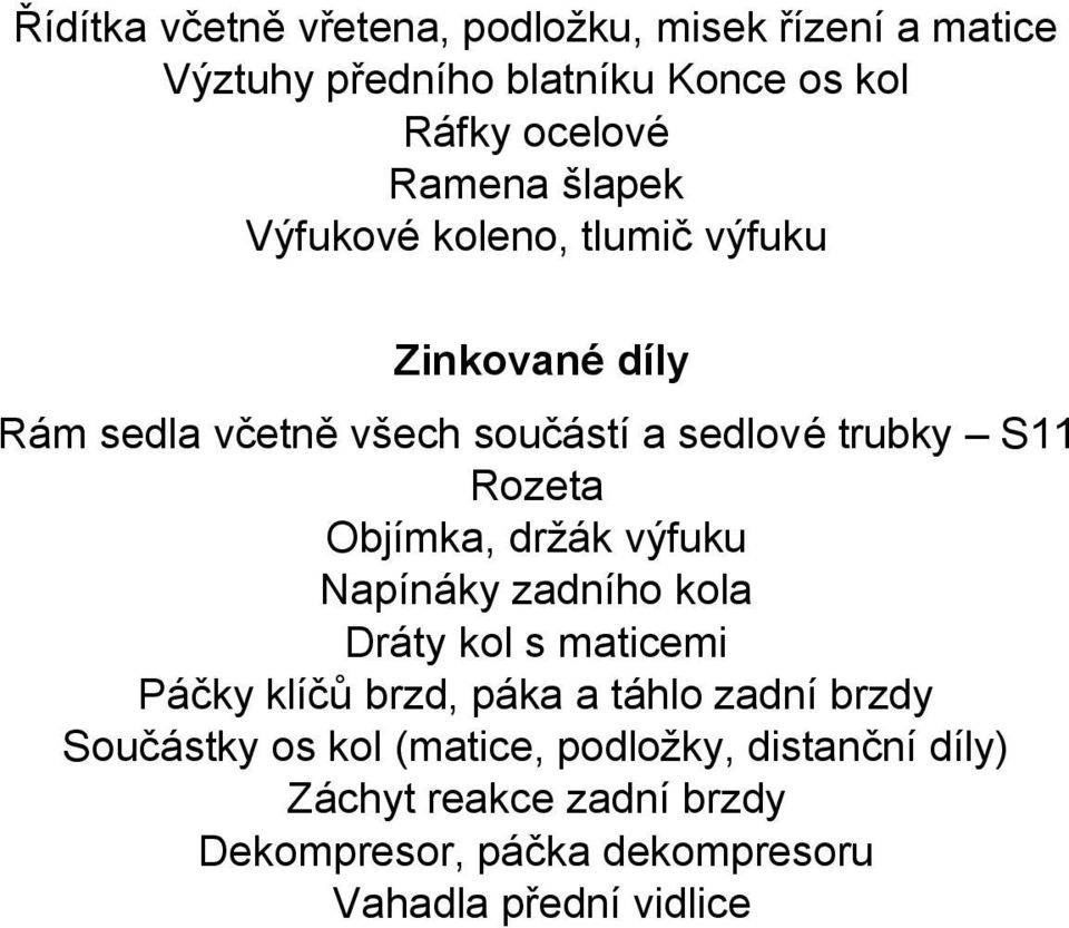 Objímka, držák výfuku Napínáky zadního kola Dráty kol s maticemi Páčky klíčů brzd, páka a táhlo zadní brzdy Součástky