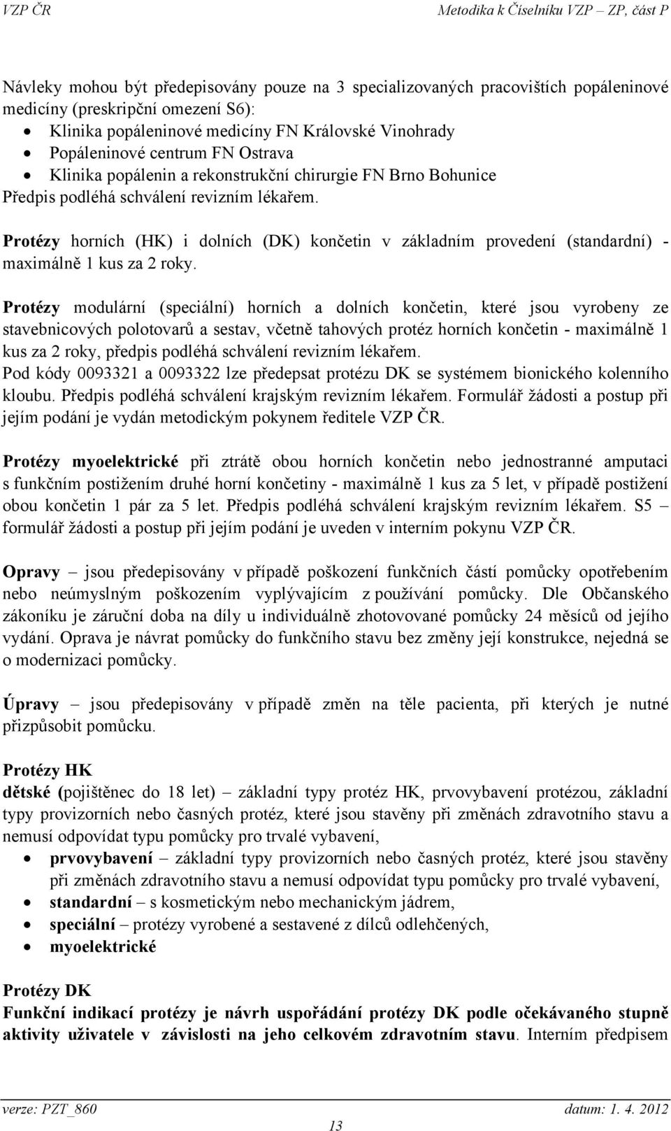 Protézy horních (HK) i dolních (DK) končetin v základním provedení (standardní) - maximálně 1 kus za 2 roky.