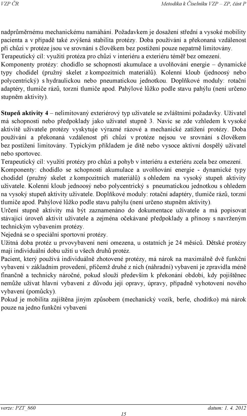 Terapeutický cíl: využití protéza pro chůzi v interiéru a exteriéru téměř bez omezení.